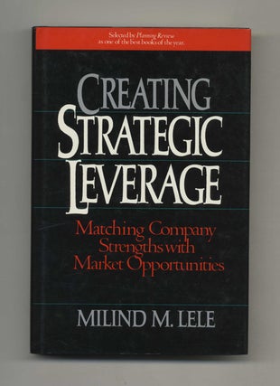 Creating Strategic Leverage: Matching Company Strengths with Market Opportunities - 1st. Milind M. Lele.