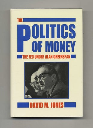 Book #46533 The Politics of Money: The FED Under Alan Greenspan - 1st Edition/1st Printing....