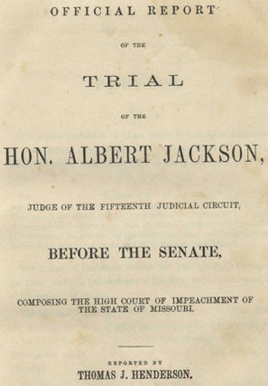 Official Report of the Trial of the Hon. Albert Jackson Judge of the Fifteenth Judicial Circuit, Before the Senate, Composing the High Court of Impeachment of the State of Missouri