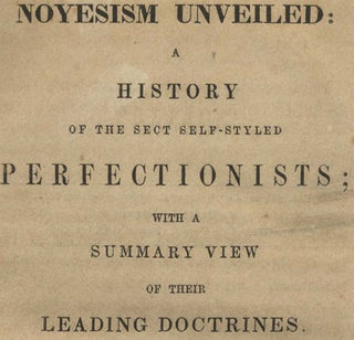 Noyesism Unveiled: A History of the Sect Self-Styled Perfectionists; With a Summary View of Their Leading Doctrines