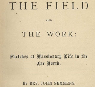 The Field And The Work: Sketches Of Missionary Life In The Far North