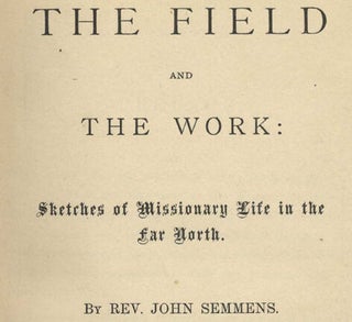 The Field And The Work: Sketches Of Missionary Life In The Far North