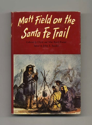 Book #50519 Matt Field on the Santa Fe Trail. John E. Sunder, Ed., Clyde and Mae Reed Porter, Clyde, Mae Reed Porter.