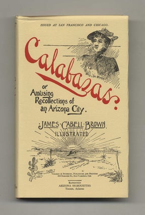 Calabazas, or Amusing Recollections of an Arizona City - Limited Edition. Cabell Brown, ames.