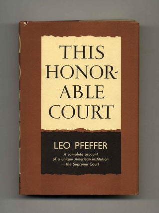 This Honorable Court: A History of the United States Supreme Court - 1st US Edition/1st Printing. Leo Pfeffer.
