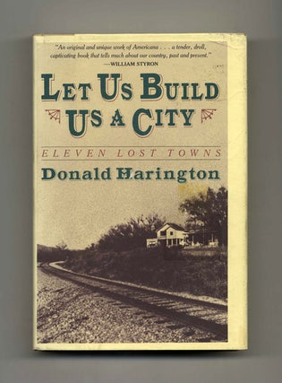 Let Us Build Us a City: Eleven Lost Towns - 1st Edition/1st Printing. Donald Harington.