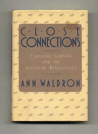 Close Connections: Caroline Gordon and the Southern Renaissance - 1st Edition/1st Printing. Ann Waldron.