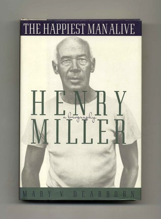 The Happiest Man Alive: A Biography of Henry Miller - 1st Edition/1st Printing. Mary Dearborn.
