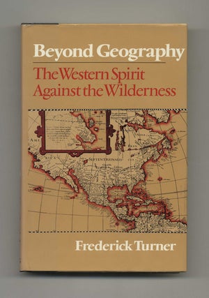 Beyond Geography: The Western Spirit Against the Wilderness - 1st Edition/1st Printing. Frederick Turner.