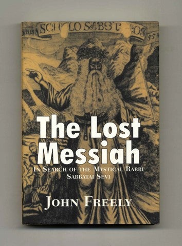 Book #50579 The Lost Messiah: In Search of the Mystical Rabbi Sabbatai Sevi - 1st Edition/1st Printing. John Freely.