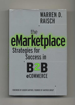 The E-Marketplace: Strategies for Success in B2B ECommerce - 1st Edition/1st Printing. Warren D. Raisch.