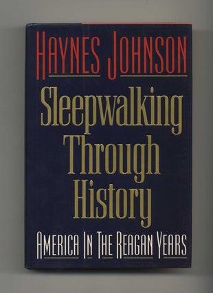 Sleepwalking Through History: America in the Reagan Years - 1st Edition/1st Printing. Haynes Johnson.