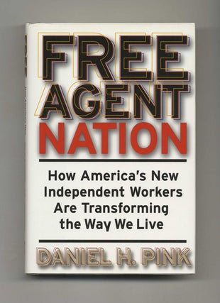 Free Agent Nation: How America's New Independent Workers Are Transforming the Way We Live - 1st. Daniel H. Pink.