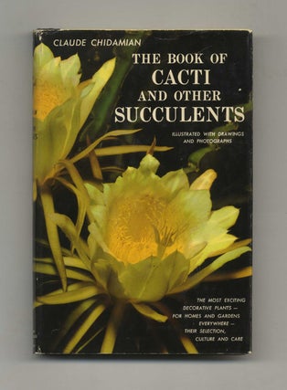 The Book of Cacti and Other Succulents - 1st Edition/1st Printing. Claude Chidamian.
