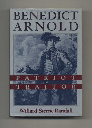 Benedict Arnold: Patriot and Traitor - 1st Edition/1st Printing. Willard Sterne Randall.