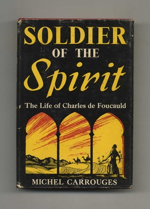 Soldier of the Spirit: the Life of Charles De Foucald - 1st Edition/1st Printing. Michel Carrouges.