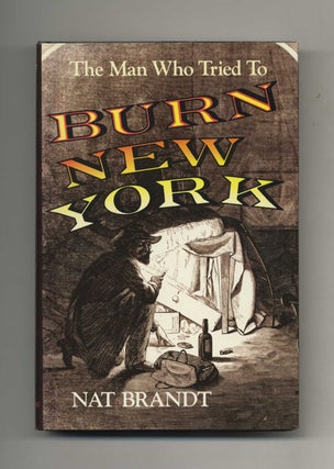 Book #50784 The Man Who Tried to Burn New York - 1st Edition/1st Printing. Nat Brandt