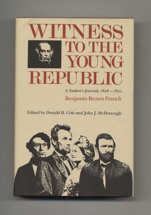 Witness to the Young Republic: a Yankee's Journal, 1828-1870 - 1st Edition/1st Printing. Benjamin Brown and French.