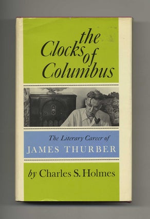 The Clocks of Columbus: the Literary Career of James Thurber - 1st Edition/1st Printing. Charles S. Holmes.