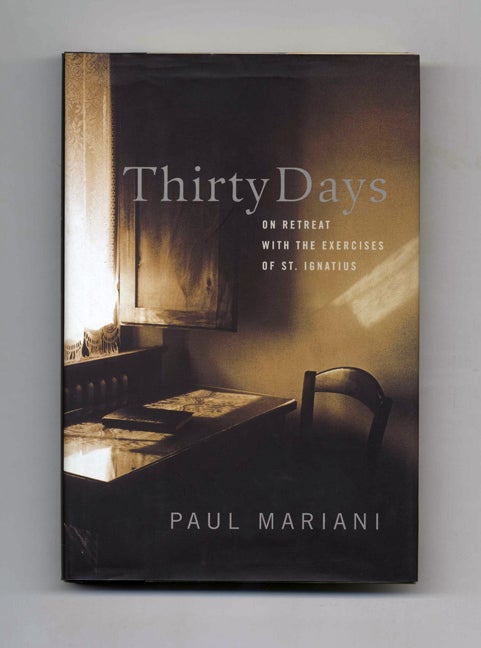 Book #50866 Thirty Days: on Retreat with the Exercises of St. Ignatius - 1st Edition/1st Printing. Paul Mariani.