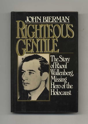 Righteous Gentile: the Story of Raoul Wallenberg, Missing Hero of the Holocaust - 1st. John Bierman.