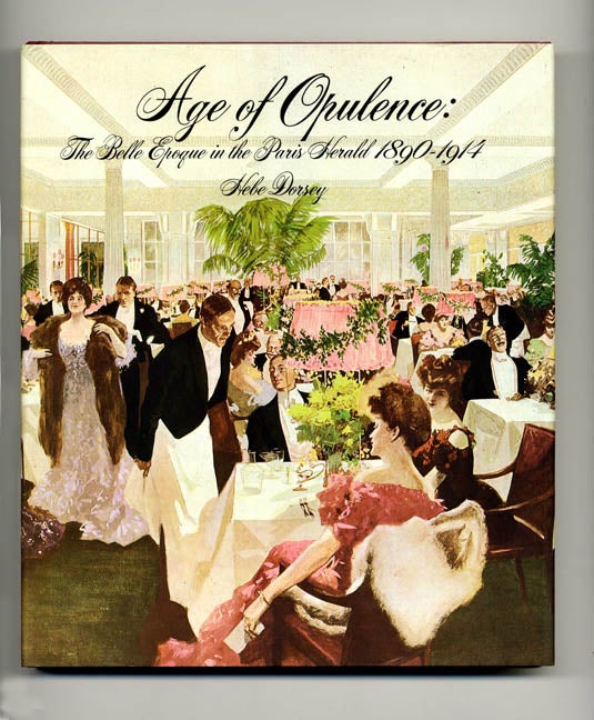 Book #50872 Age of Opulence: the Belle Epoque in the Paris Herald 1890-1914 - 1st Edition/1st Printing. Hebe Dorsey.