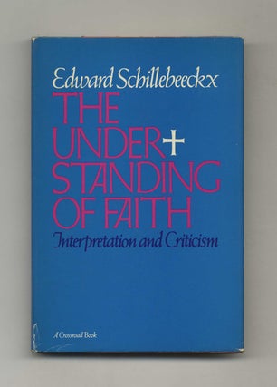 The Understanding of Faith: Interpretation and Criticism. E. Schillebeeckx.