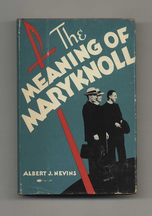 The Meaning of Maryknoll - 1st Edition/1st Printing. Albert J. Nevins.