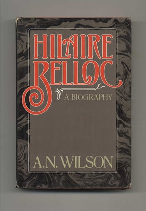 Hilaire Belloc - 1st US Edition/1st Printing. A. N. Wilson.