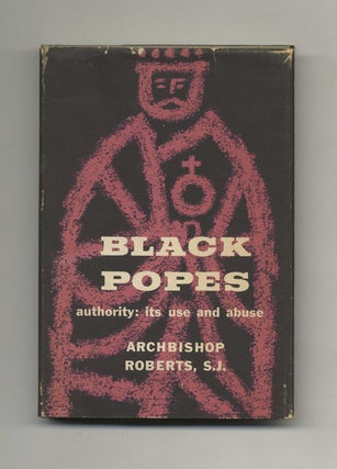 Black Popes: Authority, its Use and Abuse - 1st Edition/1st Printing. Archbishop Roberts.
