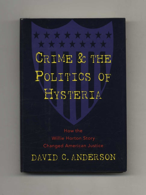 Book #50922 Crime and the Politics of Hysteria: How the Willie Horton Story Changed American Justice. David C. Anderson.
