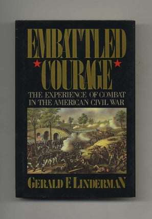 Embattled Courage: the Experience of Combat in the American Civil War - 1st Edition/1st Printing. Gerald F. Linderman.