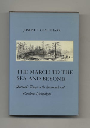 The March to the Sea and Beyond: Sherman's Troops in the Savannah and Carolinas Campaigns - 1st. Joseph T. Glatthaar.