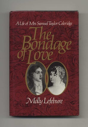The Bondage of Love: a Life of Mrs. Samuel Taylor Coleridge - 1st Edition/1st Printing. Molly Lefebure.