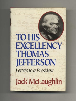Book #50964 To His Excellency Thomas Jefferson: Letters to a President - 1st Edition/1st...