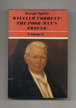 Book #50976 William Cobbett: the Poor Man's Friend - 1st Edition/1st Printing. George Spater