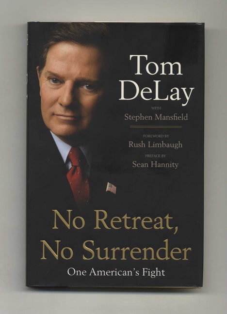 Book #51004 No Retreat, No Surrender: One American's Fight - 1st Edition/1st Printing. Tom DeLay, Stephen Mansfield, Rush Limbaugh, a, Sean Hannity.