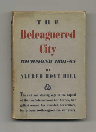 The Beleaguered City: Richmond, 1861-1865 - 1st Edition/1st Printing. Alfred Hoyt Bill.