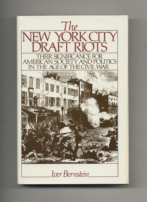 Book #51036 The New York City Draft Riots: Their Significance for American Society and Politics in the Age of the Civil War - 1st Edition/1st Printing. Iver Bernstein.