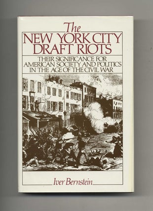 The New York City Draft Riots: Their Significance for American Society and Politics in the Age of. Iver Bernstein.