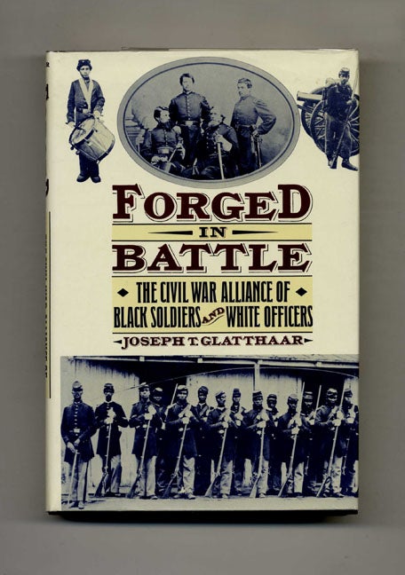 Book #51115 Forged in Battle: the Civil War Alliance of Black Soldiers and White Officers - 1st Edition/1st Printing. Joseph T. Glatthaar.