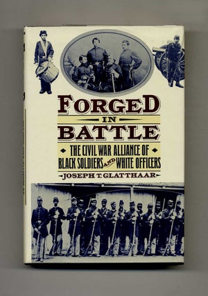 Forged in Battle: the Civil War Alliance of Black Soldiers and White Officers - 1st Edition/1st. Joseph T. Glatthaar.