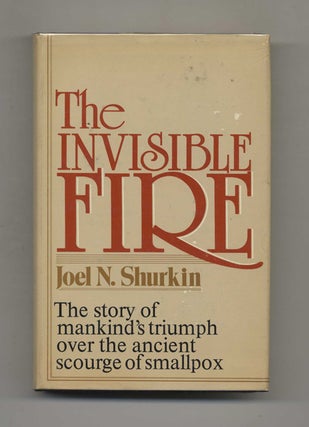 The Invisible Fire: the Story of Mankind's Victory over the Ancient Scourge of Smallpox - 1st. Joel N. Shurkin.