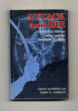 Attack and Die: Civil War Military Tactics and the Southern Heritage - 1st Edition/1st Printing. Grady and Perry McWhiney.