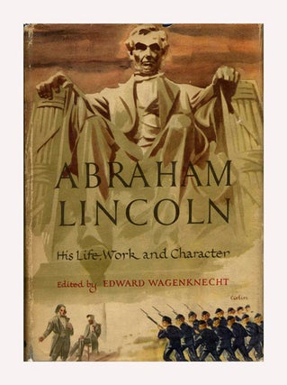 Abraham Lincoln: His Life, Work and Character - 1st Edition/1st Printing. Edward Wagenknecht.