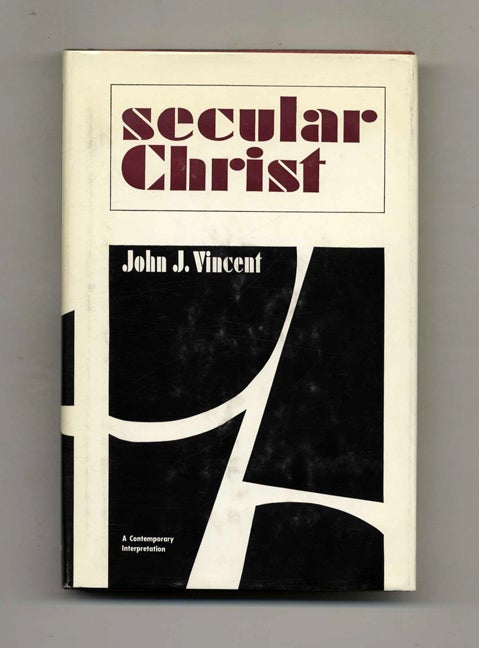 Book #51173 Secular Christ: a Contemporary Interpretation of Jesus - 1st Edition/1st Printing. John J. Vincent.