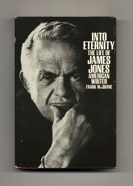 Book #51181 Into Eternity: The Life of James Jones American Writer - 1st Edition/1st Printing. Frank MacShane.