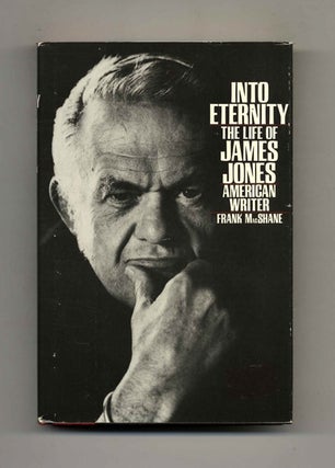 Into Eternity: The Life of James Jones American Writer - 1st Edition/1st Printing. Frank MacShane.