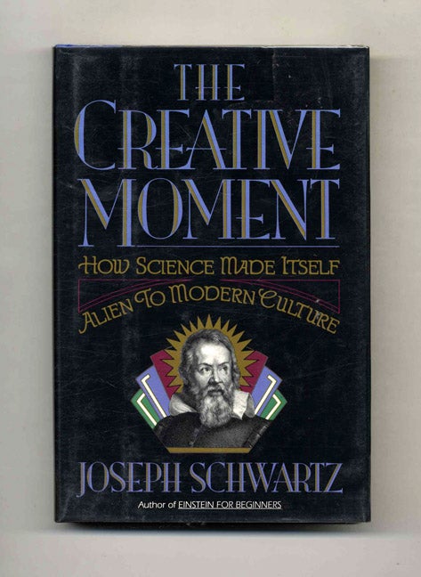 Book #51202 The Creative Moment: How Science Made Itself Alien to Modern Culture - 1st Edition/1st Printing. Joseph Schwartz.