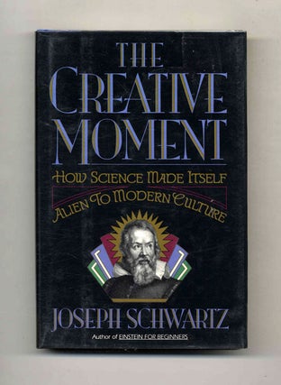 The Creative Moment: How Science Made Itself Alien to Modern Culture - 1st Edition/1st Printing. Joseph Schwartz.